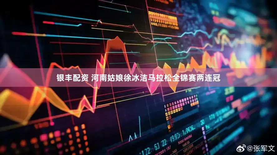 银丰配资 河南姑娘徐冰洁马拉松全锦赛两连冠