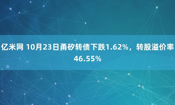 亿米网 10月23日甬矽转债下跌1.62%，转股溢价率46.55%