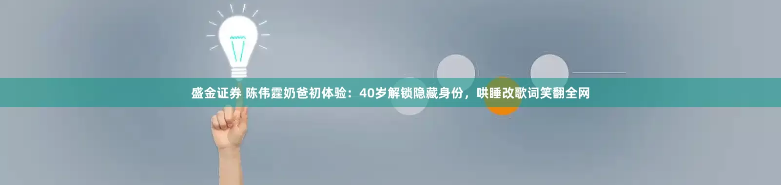 盛金证券 陈伟霆奶爸初体验：40岁解锁隐藏身份，哄睡改歌词笑翻全网